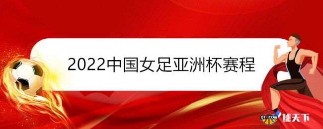 2022中国女足亚洲杯赛程时间表一览（完整版）