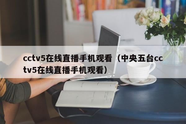 cctv5在线直播手机观看（中央五台cctv5在线直播手机观看）