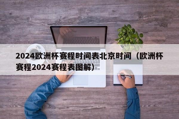 2024欧洲杯赛程时间表北京时间（欧洲杯赛程2024赛程表图解）