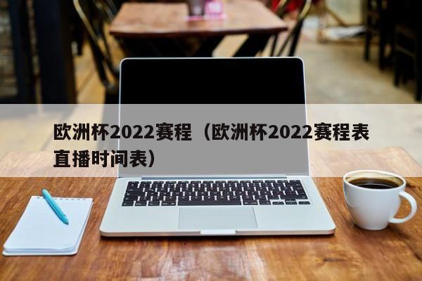 欧洲杯2022赛程（欧洲杯2022赛程表直播时间表）