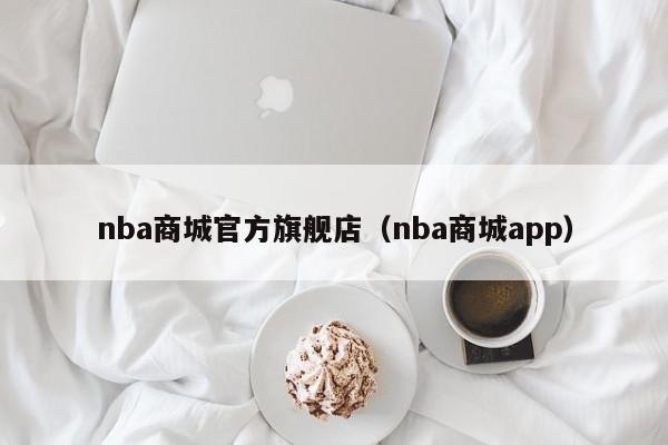 nba商城官方旗舰店（nba商城app）