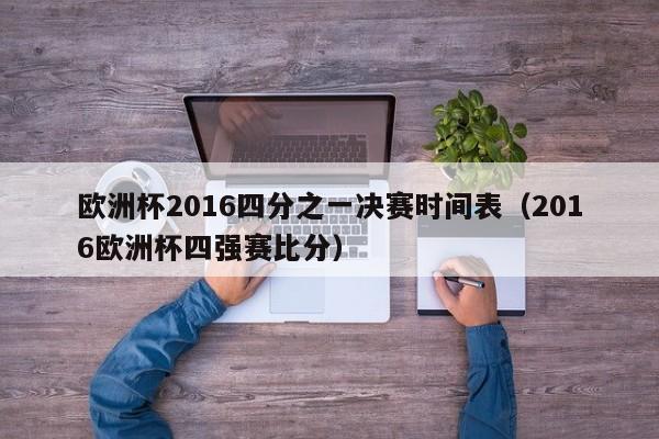 欧洲杯2016四分之一决赛时间表（2016欧洲杯四强赛比分）