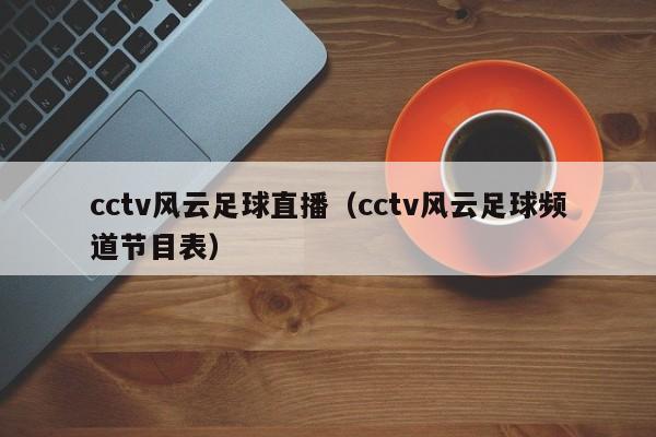 cctv风云足球直播（cctv风云足球频道节目表）