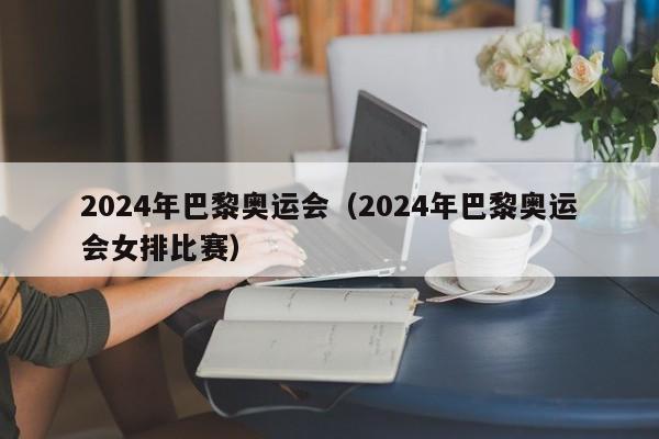 2024年巴黎奥运会（2024年巴黎奥运会女排比赛）