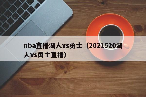 nba直播湖人vs勇士（2021520湖人vs勇士直播）