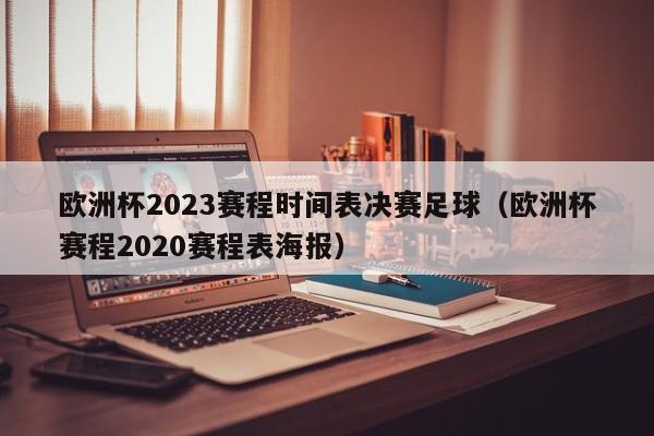 欧洲杯2023赛程时间表决赛足球（欧洲杯赛程2020赛程表海报）